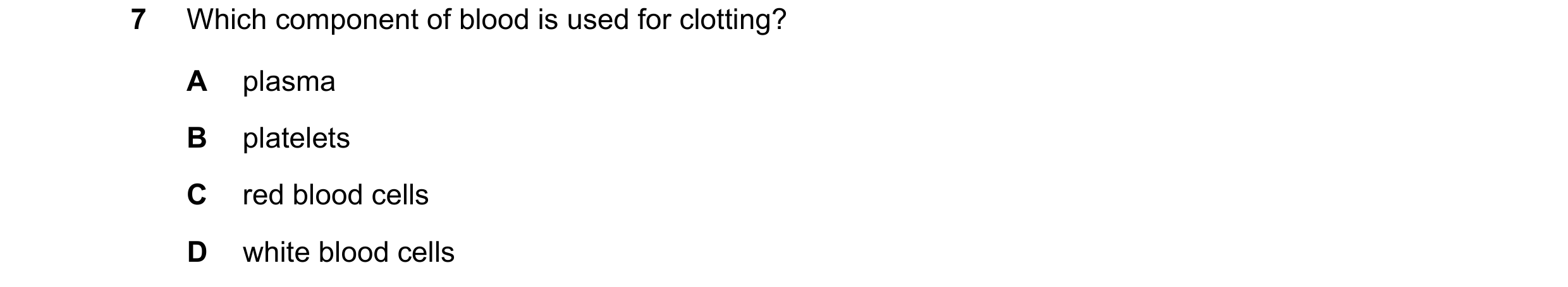 Question 25: Which component of blood is used for clotting? A plasma B platelets C red blood cells D white blood cells