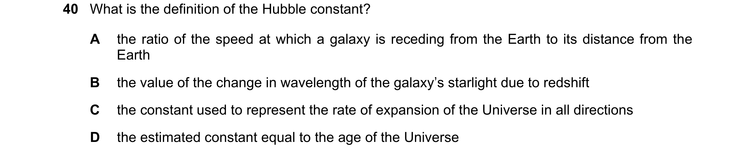 Question 10: What is the definition of the Hubble constant? A the ratio of the speed at which a galaxy is receding from the Earth to its distance from t…