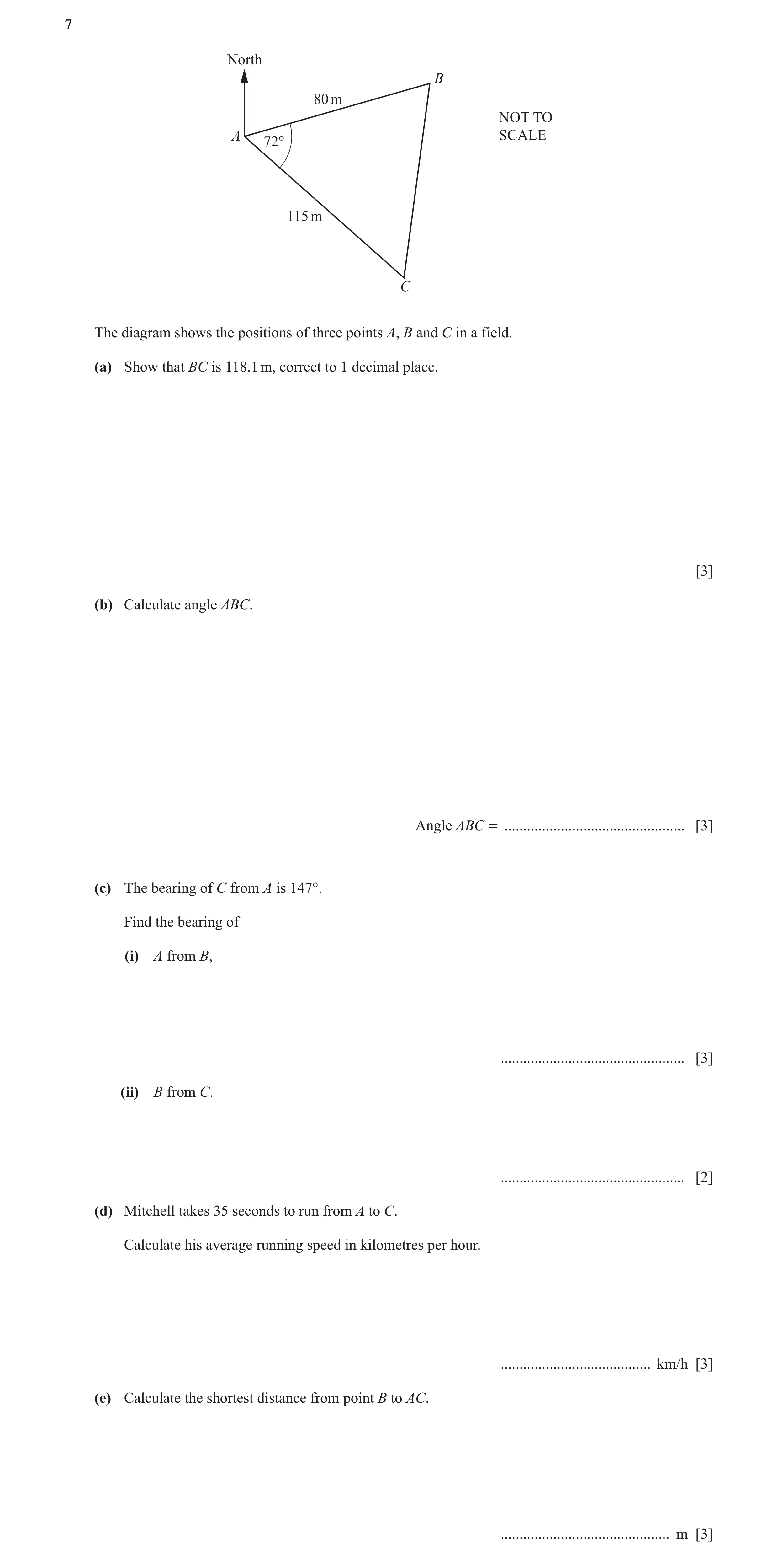 Question 13: North B 80 m NOT TO A SCALE 72° 115 m C The diagram shows the positions of three points A, B and C in a field. (a) Show that BC is 118.1 m,…