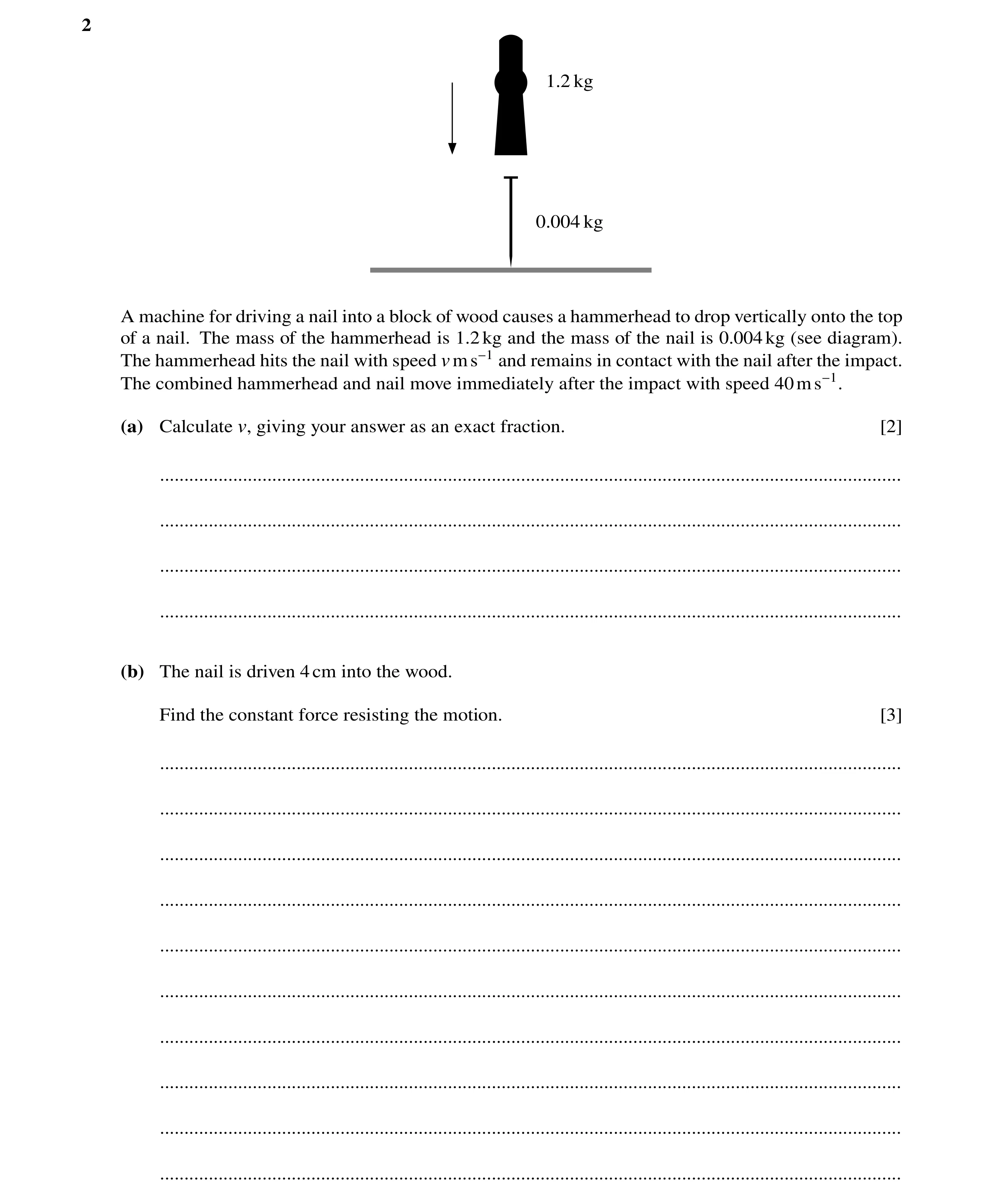 Question 315: 1.2 kg 0.004 kg A machine for driving a nail into a block of wood causes a hammerhead to drop vertically onto the top of a nail. The mass o…