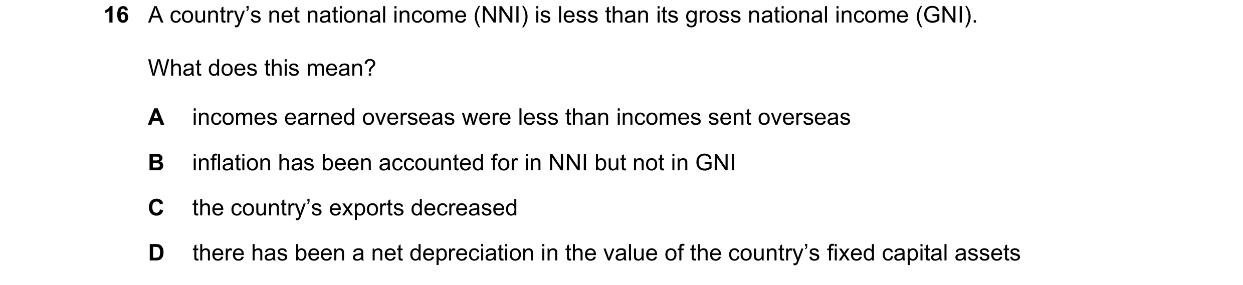 Question 47: A country’s net national income (NNI) is less than its gross national income (GNI). What does this mean? A incomes earned overseas were les…