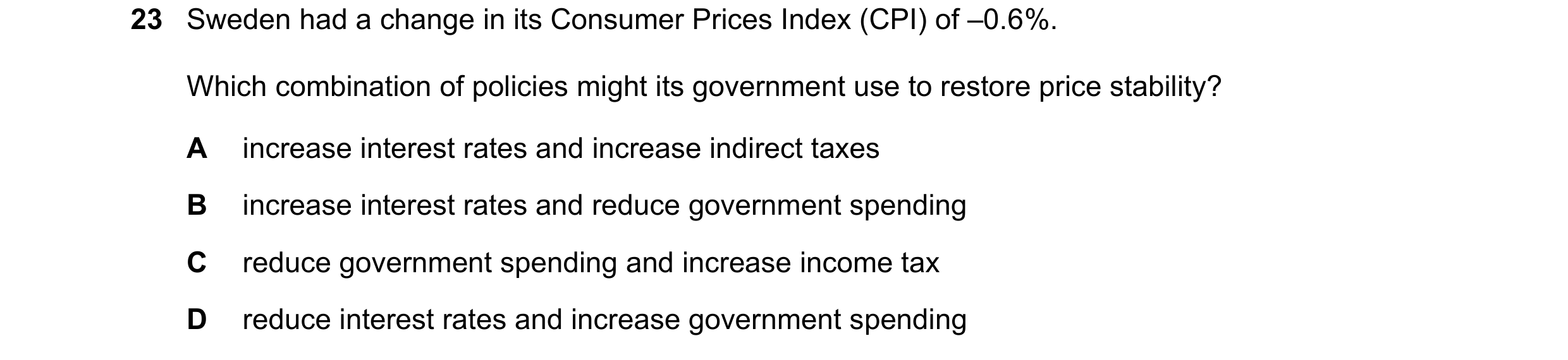 Question 88: Sweden had a change in its Consumer Prices Index (CPI) of –0.6%. Which combination of policies might its government use to restore price st…