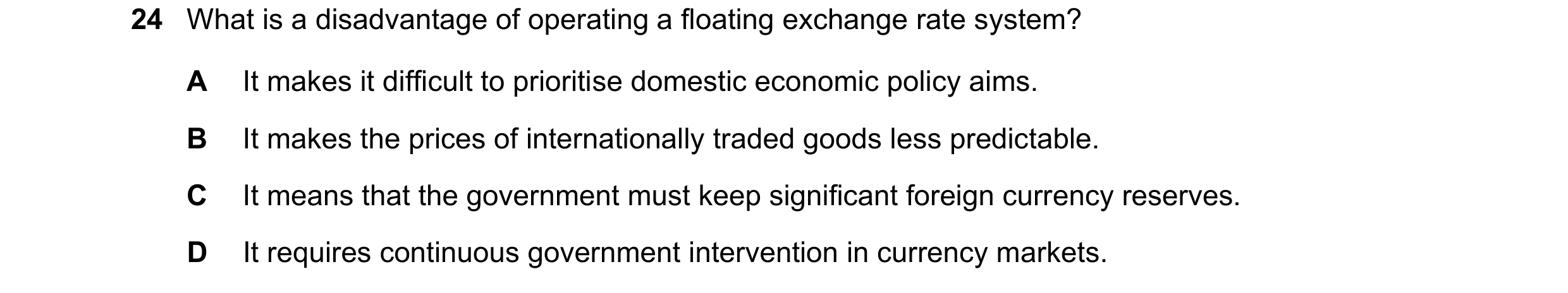 Question 252: What is a disadvantage of operating a floating exchange rate system? A It makes it difficult to prioritise domestic economic policy aims. B…
