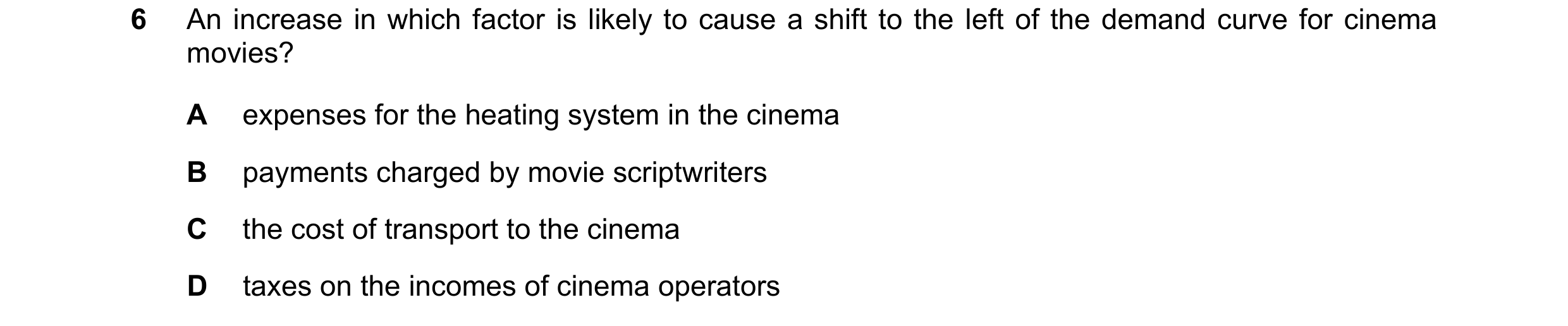 Question 241: An increase in which factor is likely to cause a shift to the left of the demand curve for cinema movies? A expenses for the heating system…
