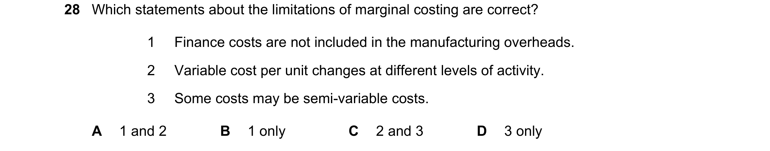 Question 223: Which statements about the limitations of marginal costing are correct? 1 Finance costs are not included in the manufacturing overheads. 2 …