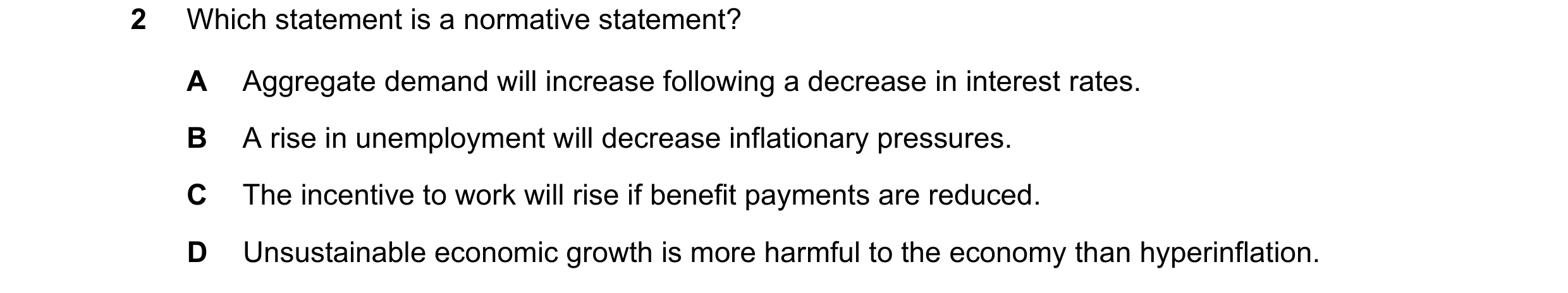 Question 60: Which statement is a normative statement? A Aggregate demand will increase following a decrease in interest rates. B A rise in unemployment…