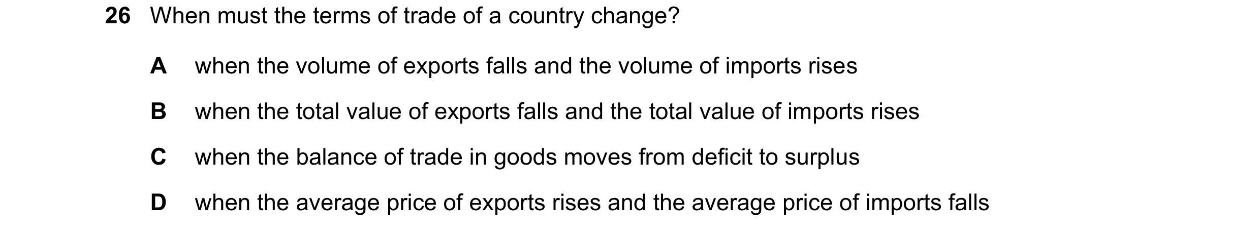 Question 176: When must the terms of trade of a country change? A when the volume of exports falls and the volume of imports rises B when the total value…