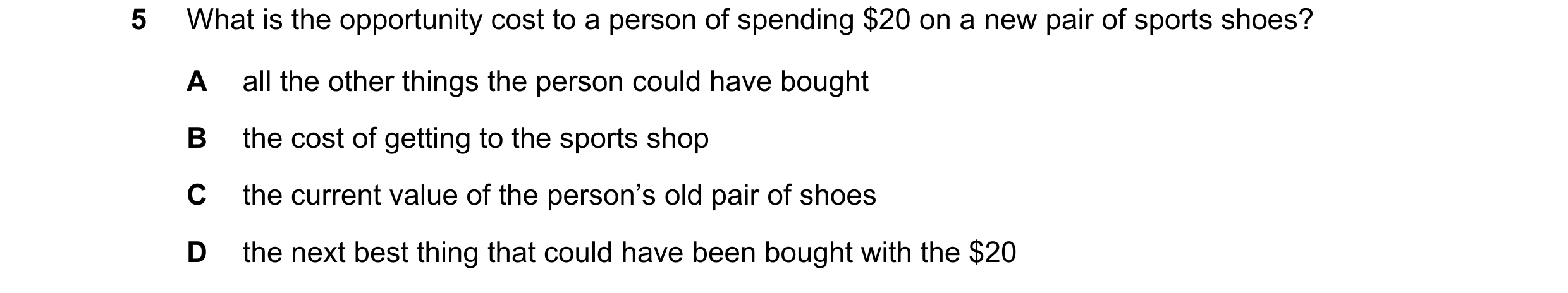 Question 116: What is the opportunity cost to a person of spending $20 on a new pair of sports shoes? A all the other things the person could have bought…