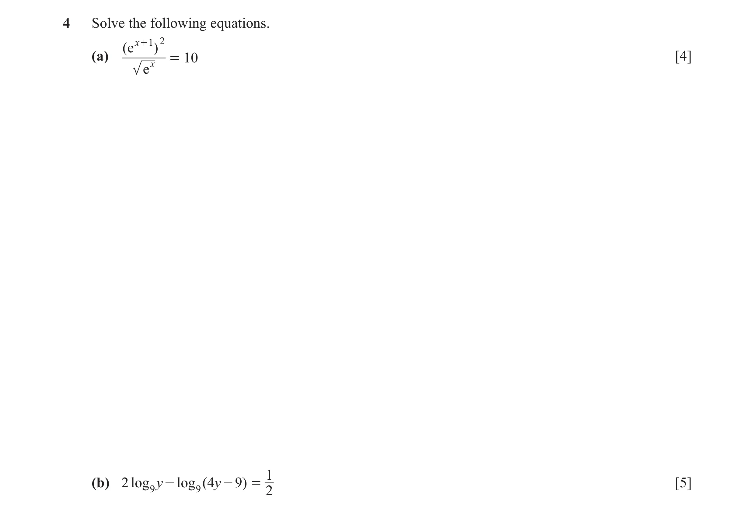 Question 19: Solve the following equations. x + 1 2 ( e ) (a) = 10 [4] x e 1 (b) 2 log 9 y - log 9 ( 4y - 9) = [5] 2