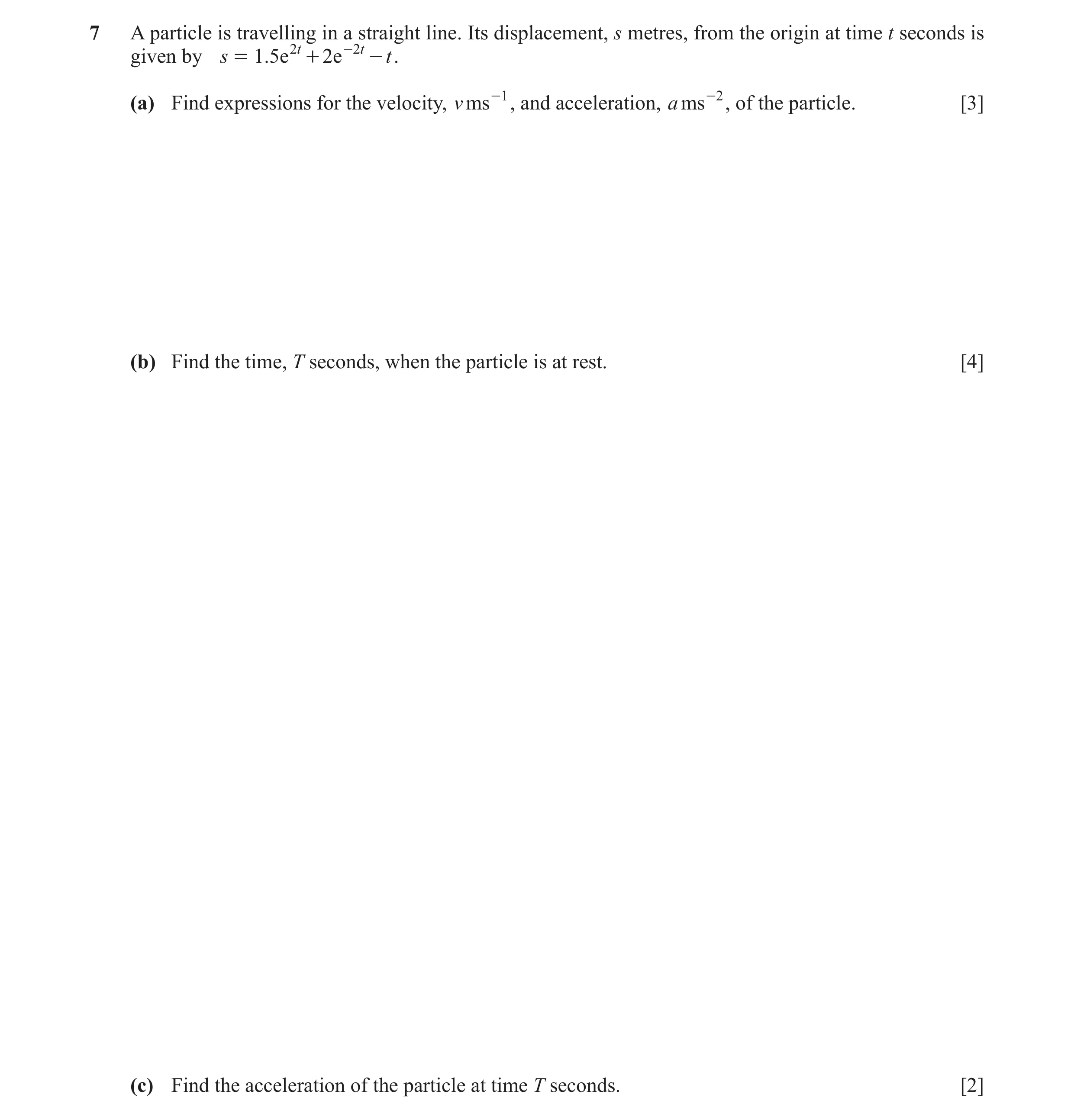 Question 18: A particle is travelling in a straight line. Its displacement, s metres, from the origin at time t seconds is given by s = 1.5e 2 t + 2e -2…