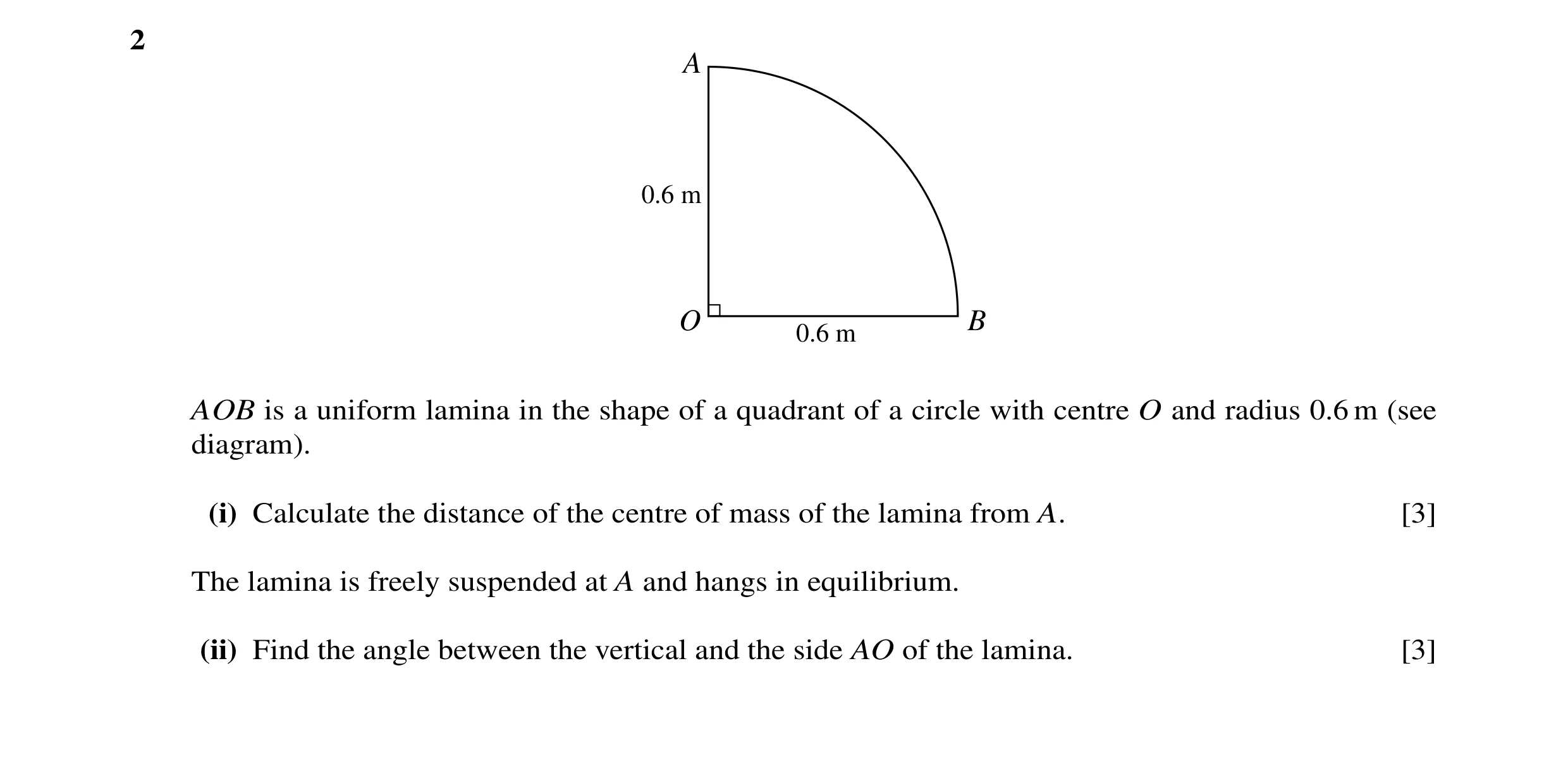 Question 7: A 0.6 m O 0.6 m B AOB is a uniform lamina in the shape of a quadrant of a circle with centre O and radius 0.6 m (see diagram). (i) Calculat…