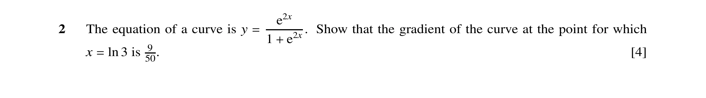 Question 16: e2x 2 The equation of a curve is y . Show that the gradient of the curve at the point for which = 1 e2x 9 + x ln 3 is 50. [4] =