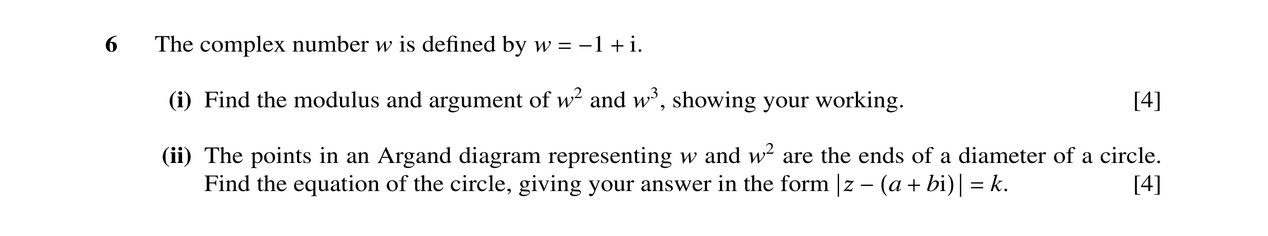 Question 22: The complex number w is deﬁned by w i. = −1 + (i) Find the modulus and argument of w2 and w3, showing your working. [4] (ii) The points in …