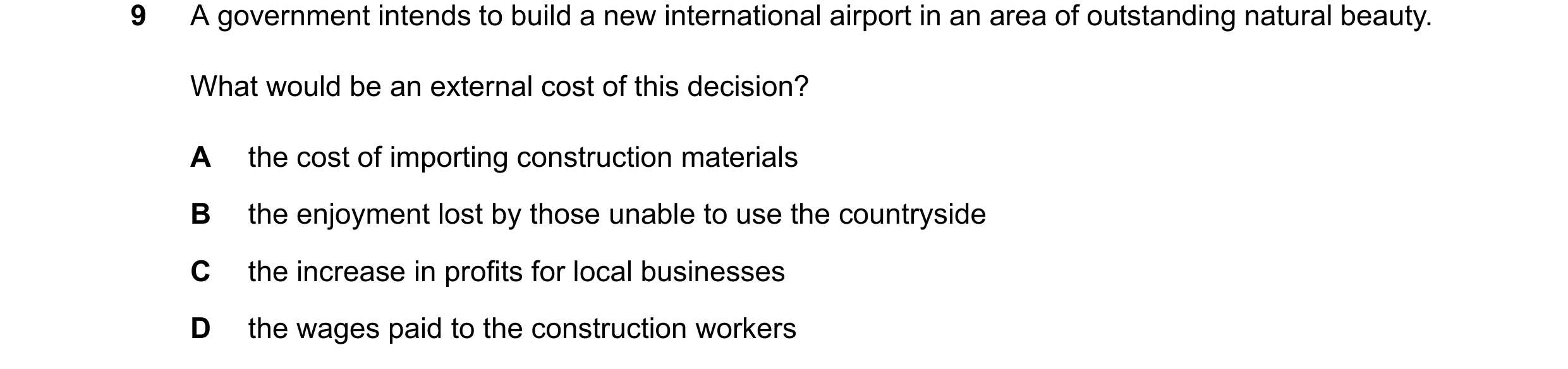 Question 150: A government intends to build a new international airport in an area of outstanding natural beauty. What would be an external cost of this …