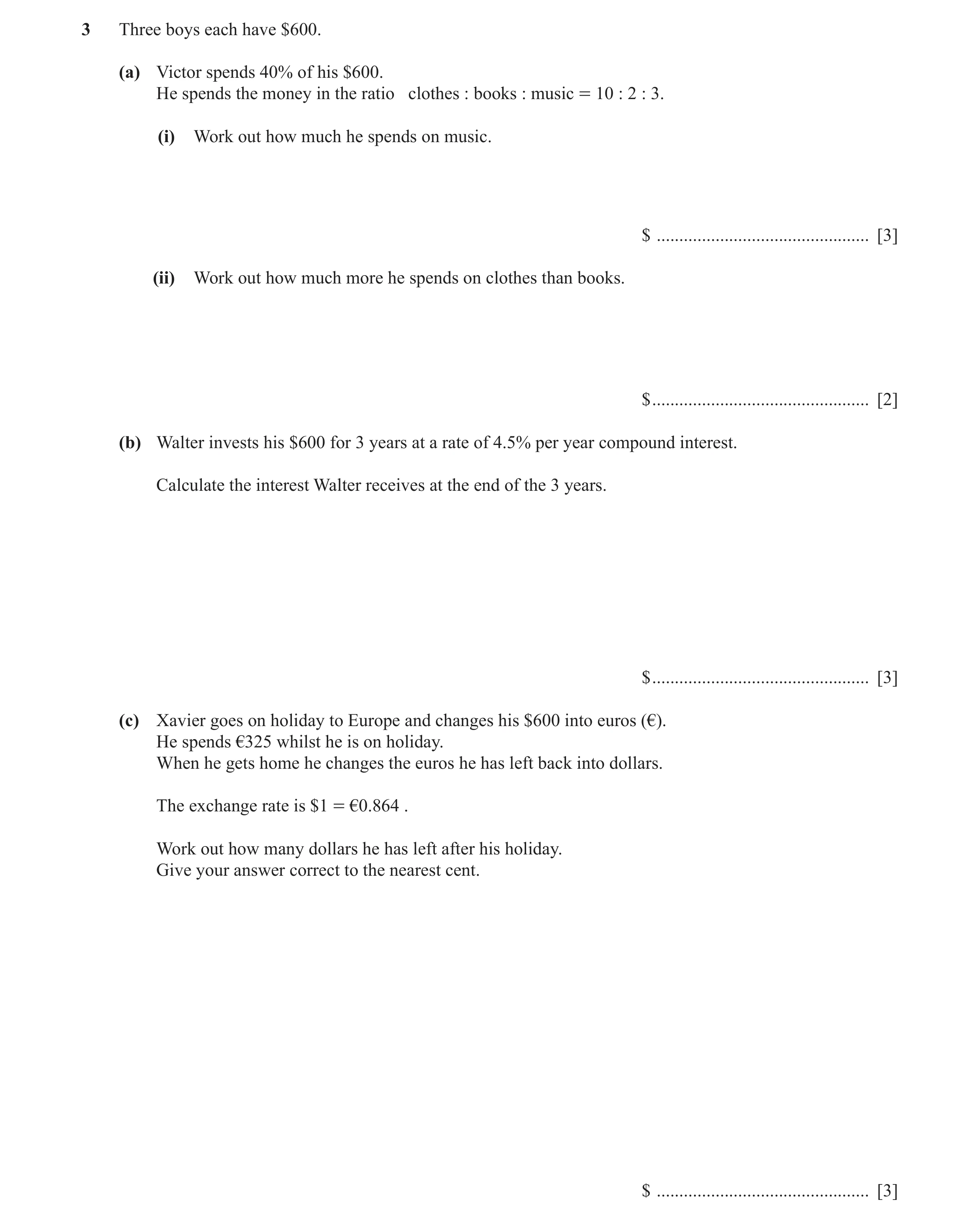Question 10: Three boys each have $600. (a) Victor spends 40% of his $600. He spends the money in the ratio clothes : books : music = 10 : 2 : 3. (i) Wo…