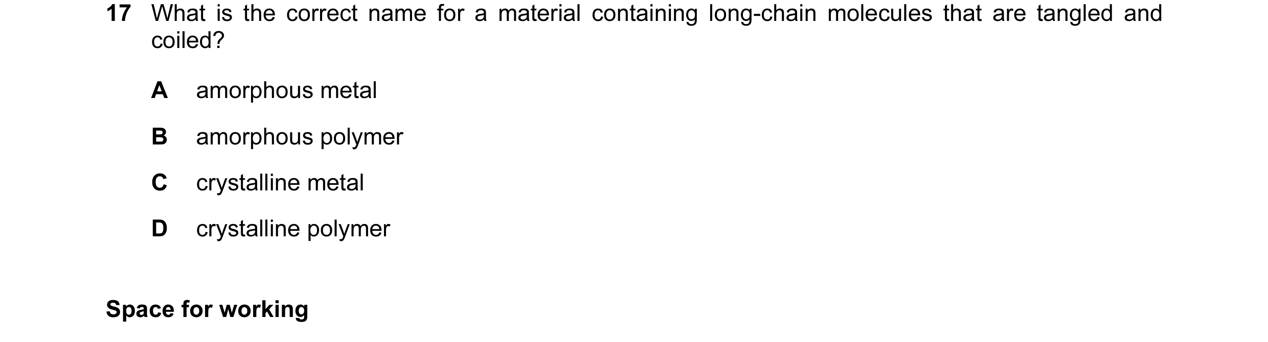 Question 55: What is the correct name for a material containing long-chain molecules that are tangled and coiled? A amorphous metal B amorphous polymer …