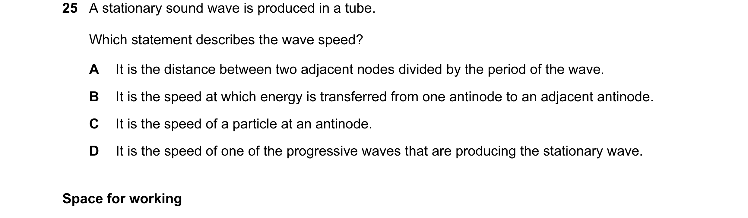 Question 39: A stationary sound wave is produced in a tube. Which statement describes the wave speed? A It is the distance between two adjacent nodes di…