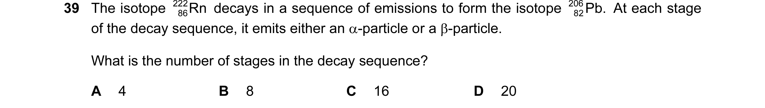Question 29: The isotope 222 Rn decays in a sequence of emissions to form the isotope 206 Pb. At each stage 86 82 of the decay sequence, it emits either…