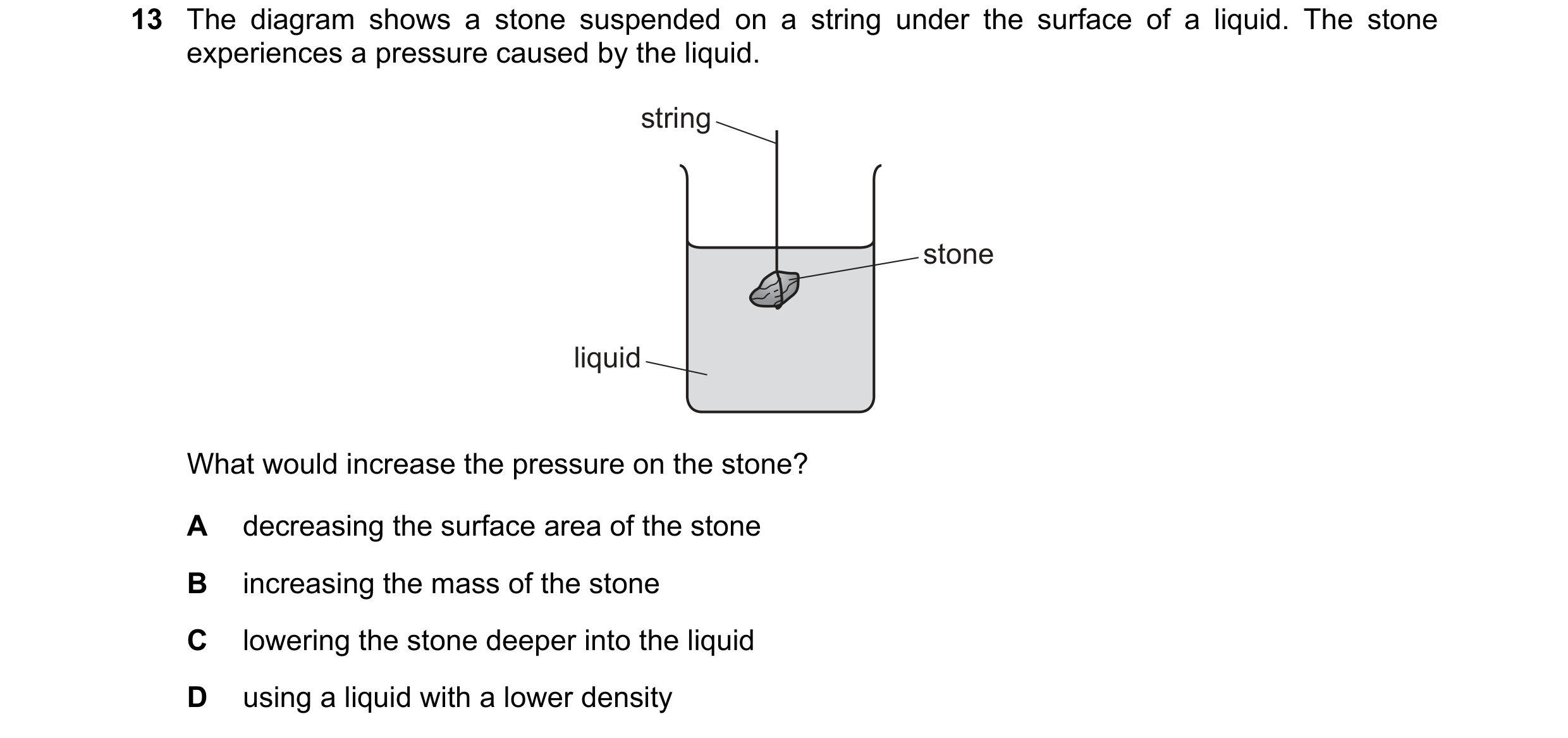 Question 4: The diagram shows a stone suspended on a string under the surface of a liquid. The stone experiences a pressure caused by the liquid. strin…