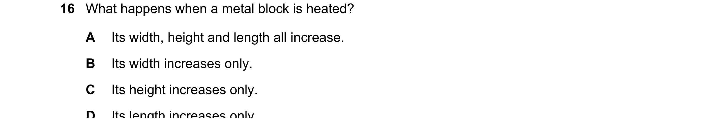 Question 6: What happens when a metal block is heated? A Its width, height and length all increase. B Its width increases only. C Its height increases …
