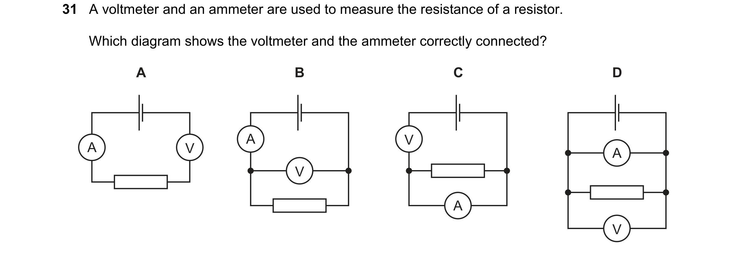 Question 6: A voltmeter and an ammeter are used to measure the resistance of a resistor. Which diagram shows the voltmeter and the ammeter correctly co…