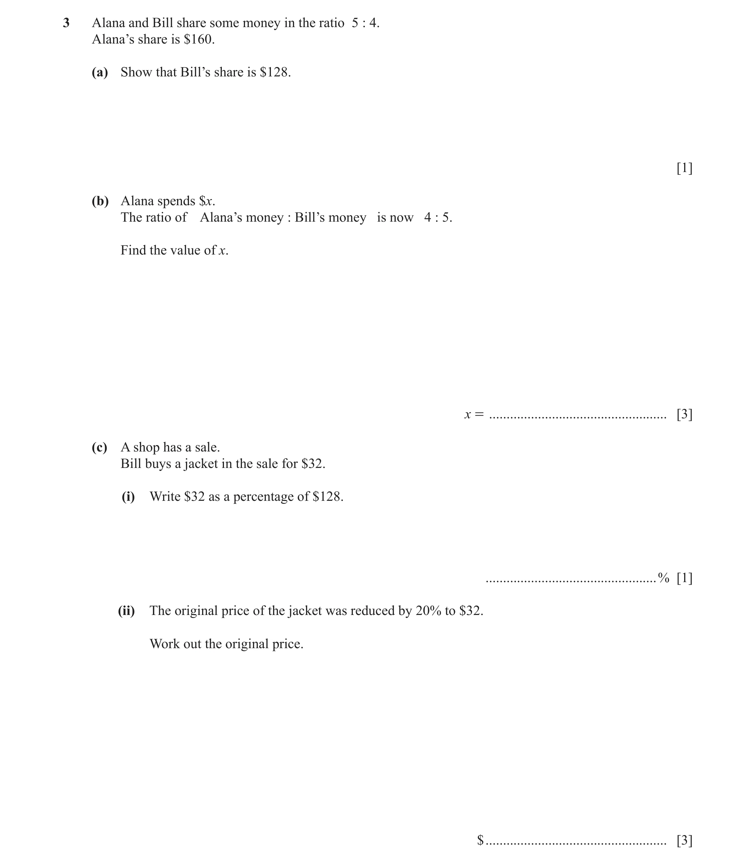 Question 12: Alana and Bill share some money in the ratio 5 : 4. Alana’s share is $160. (a) Show that Bill’s share is $128. [1] (b) Alana spends $x. The…