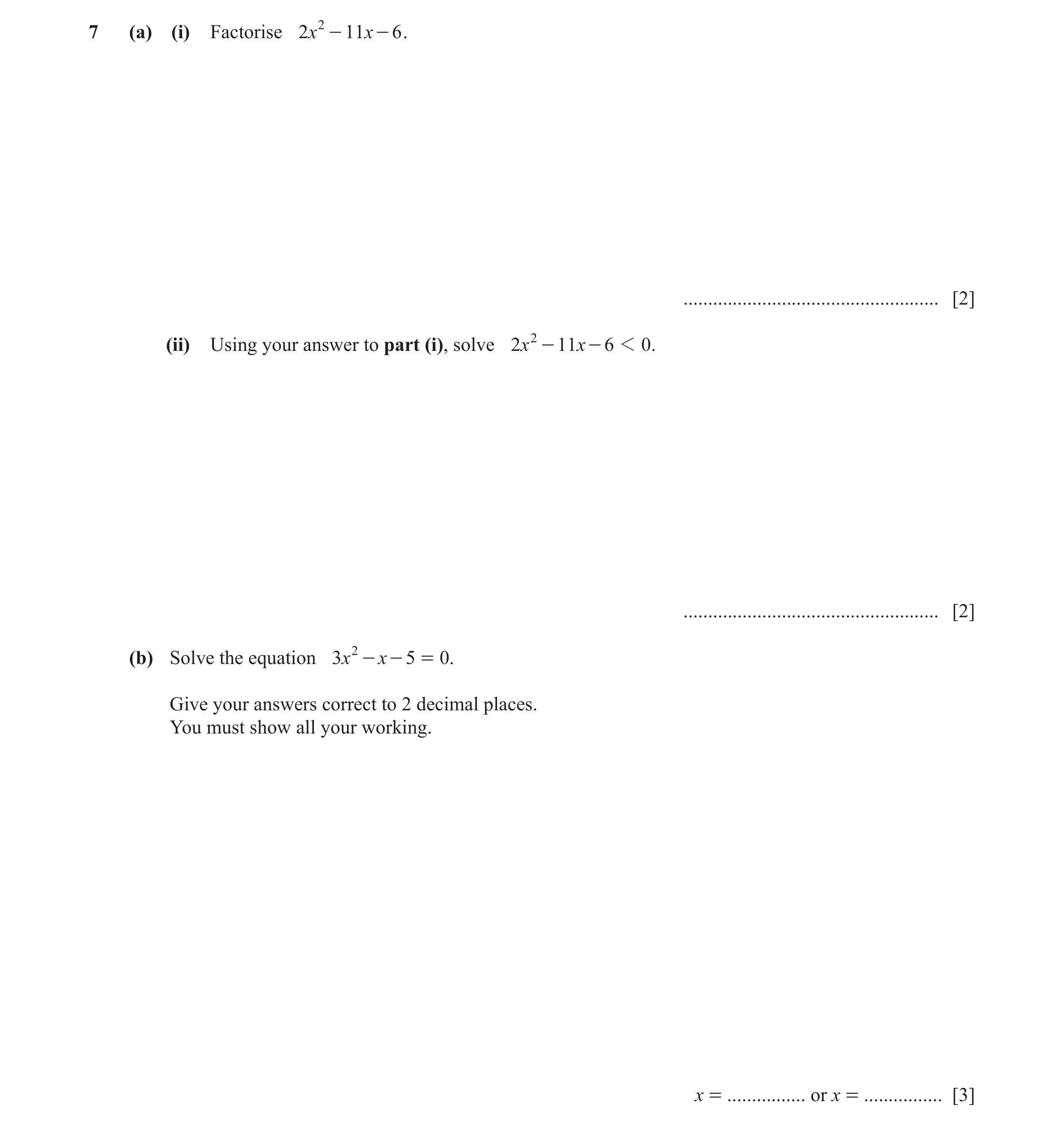 Question 6: (a) (i) Factorise 2x 2 - 11x - 6 . .................................................... [2] (ii) Using your answer to part (i), solve 2x 2 …