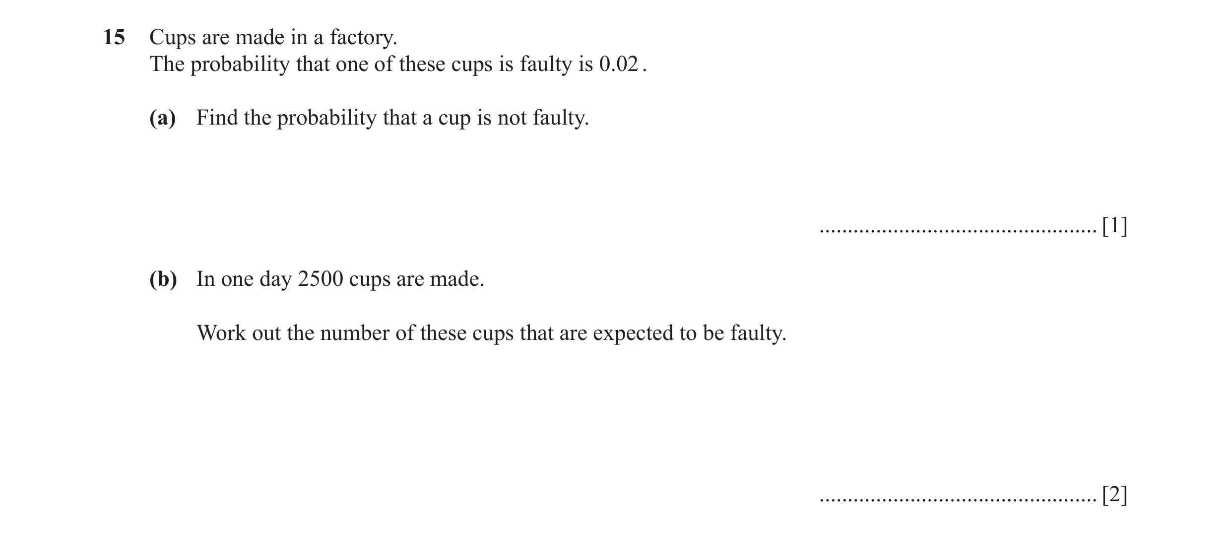 Question 9: Cups are made in a factory. The probability that one of these cups is faulty is 0.02 . (a) Find the probability that a cup is not faulty. .…