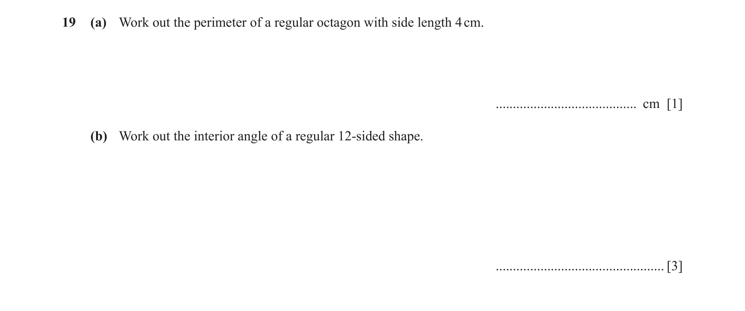 Question 31: (a) Work out the perimeter of a regular octagon with side length 4 cm. ......................................... cm [1] (b) Work out the in…