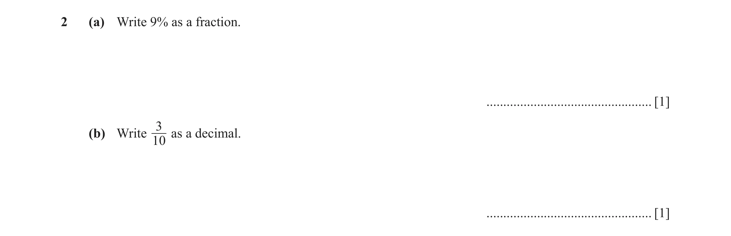 Question 67: (a) Write 9% as a fraction. ................................................. [1] 3 (b) Write 10 as a decimal. ............................…