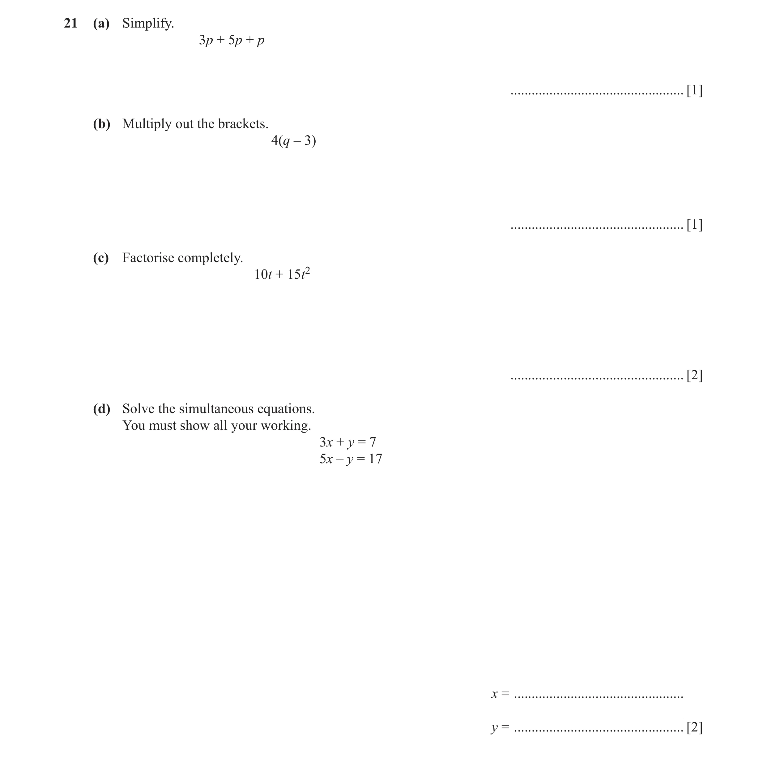 Question 10: (a) Simplify. 3p + 5p + p ................................................. [1] (b) Multiply out the brackets. 4(q – 3) ...................…