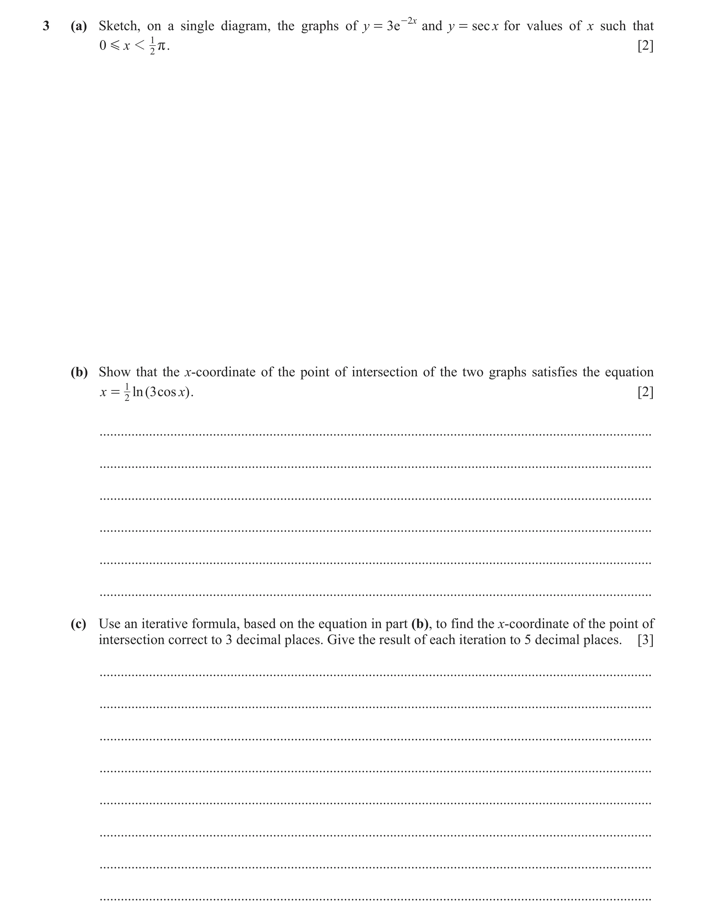 Question 92: (a) Sketch, on a single diagram, the graphs of y = 3e -2 x and y = sec x for values of x such that 0 G x 1 1 r . [2] 2 (b) Show that the x-…