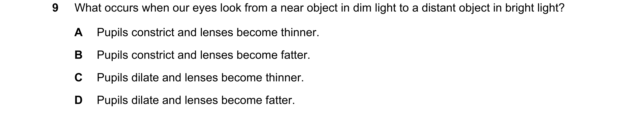 Question 2: What occurs when our eyes look from a near object in dim light to a distant object in bright light? A Pupils constrict and lenses become th…