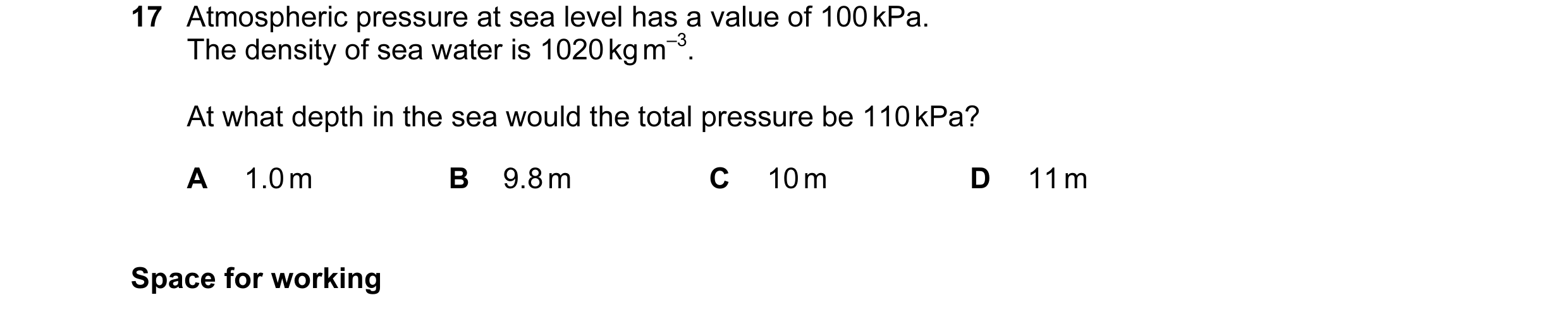 Question 15: Atmospheric pressure at sea level has a value of 100 kPa. The density of sea water is 1020 kg m–3. At what depth in the sea would the total…