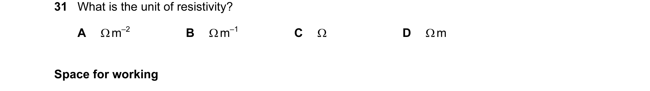 Question 19: What is the unit of resistivity? A Ω m–2 B Ω m–1 C Ω D Ω m Space for working