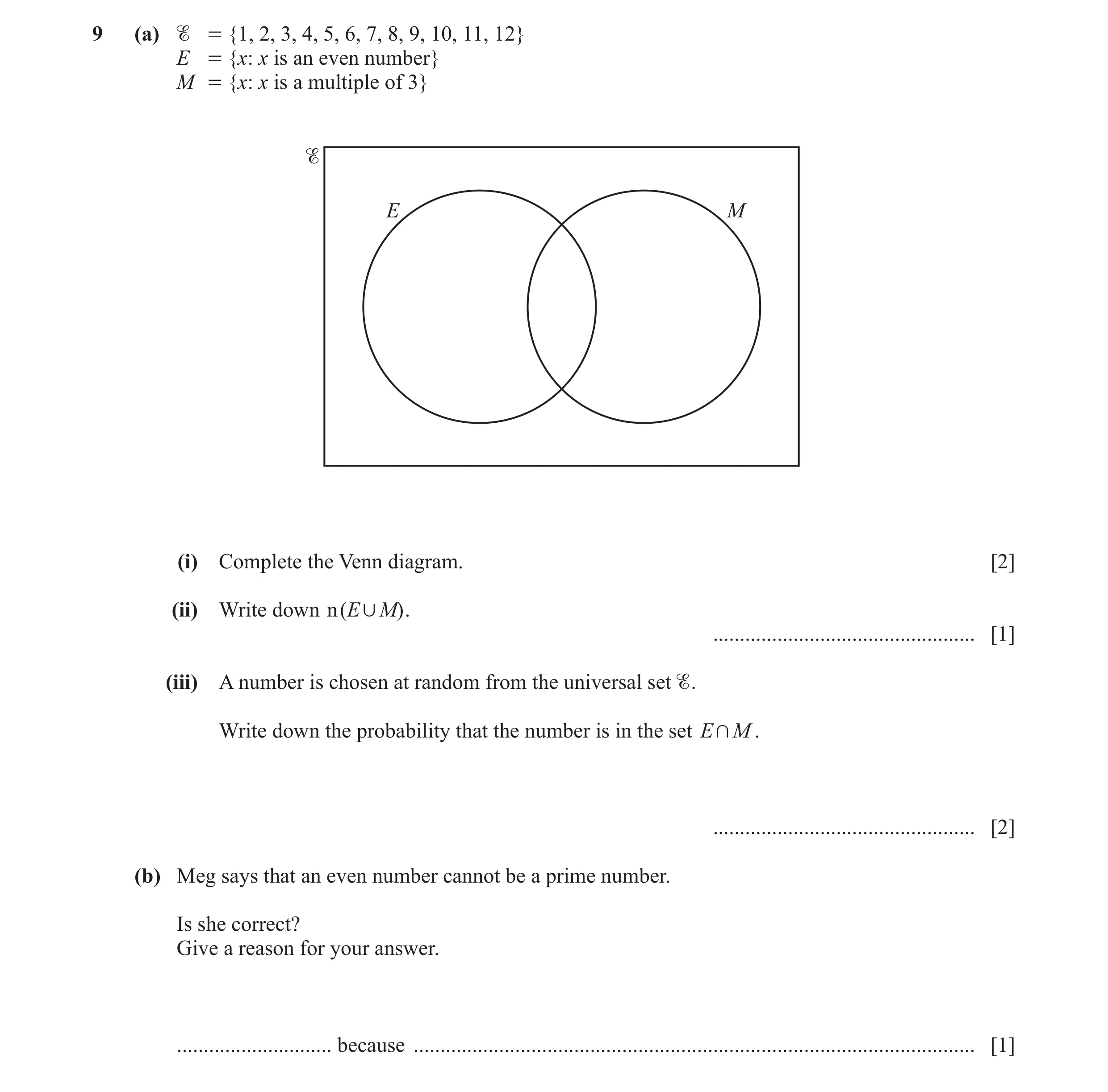 Question 5: (a)  = {1, 2, 3, 4, 5, 6, 7, 8, 9, 10, 11, 12} E = {x: x is an even number} M = {x: x is a multiple of 3} E M (i) Complete the Venn diagra…