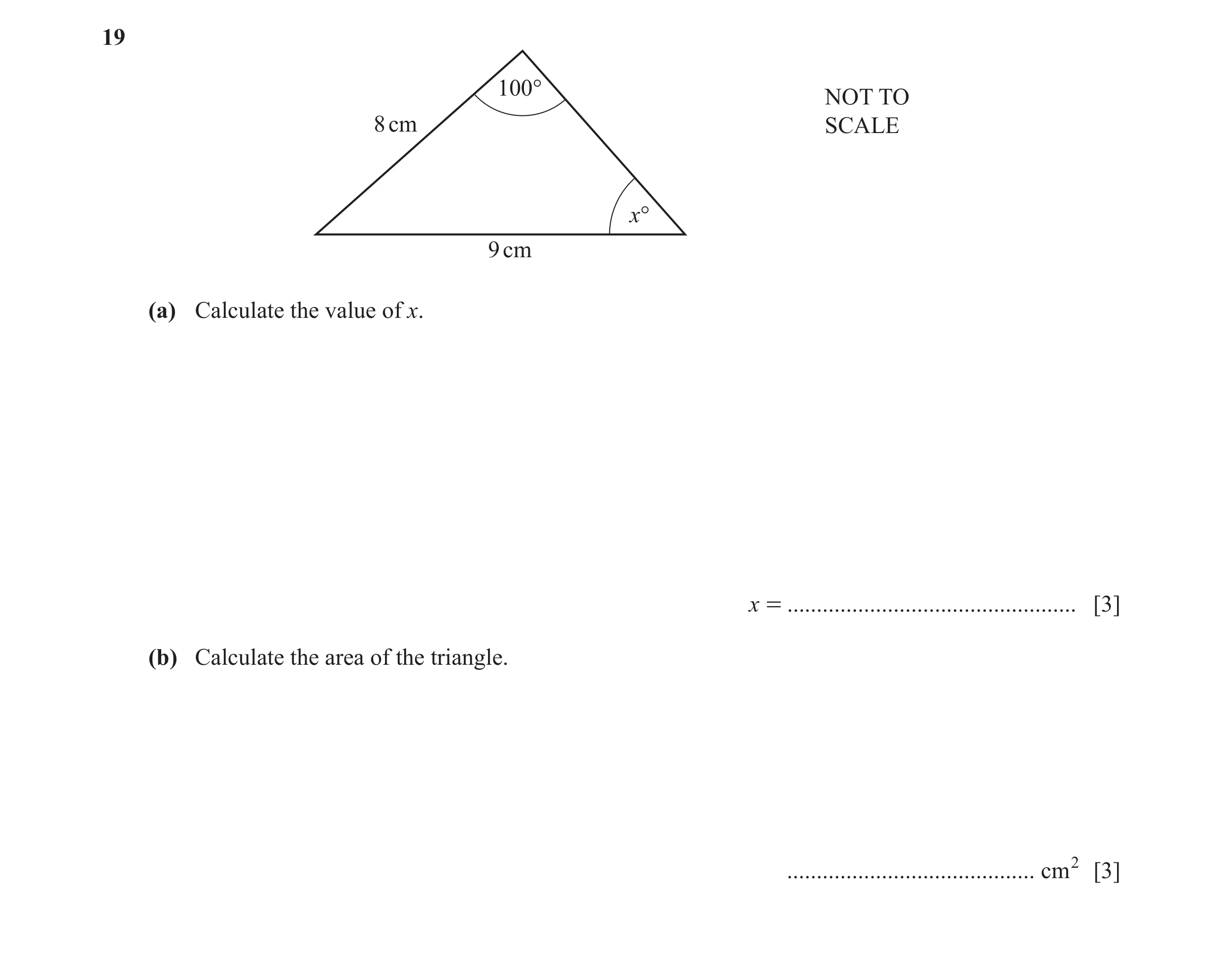 Question 45: 100° NOT TO 8 cm SCALE x° 9 cm (a) Calculate the value of x. x = ................................................. [3] (b) Calculate the ar…