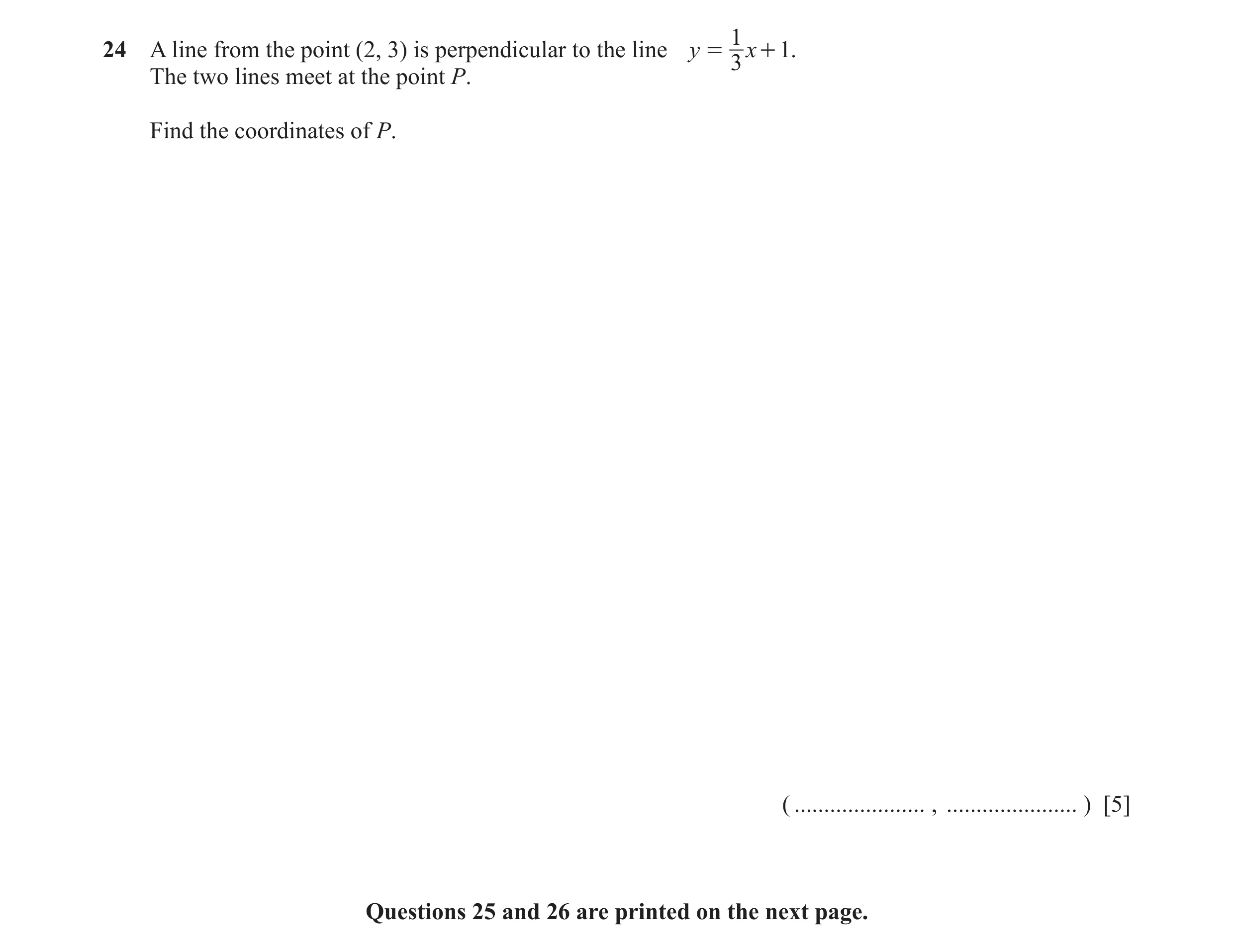 Question 29: 4 A line from the point (2, 3) is perpendicular to the line y = x + 1. 3 The two lines meet at the point P. Find the coordinates of P. ( ..…