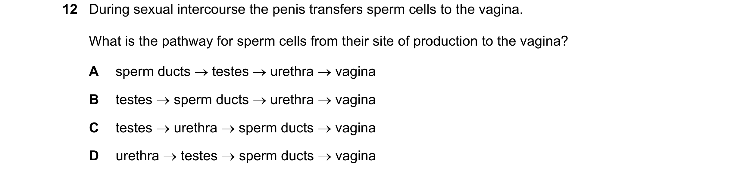 Question 42: During sexual intercourse the penis transfers sperm cells to the vagina. What is the pathway for sperm cells from their site of production …