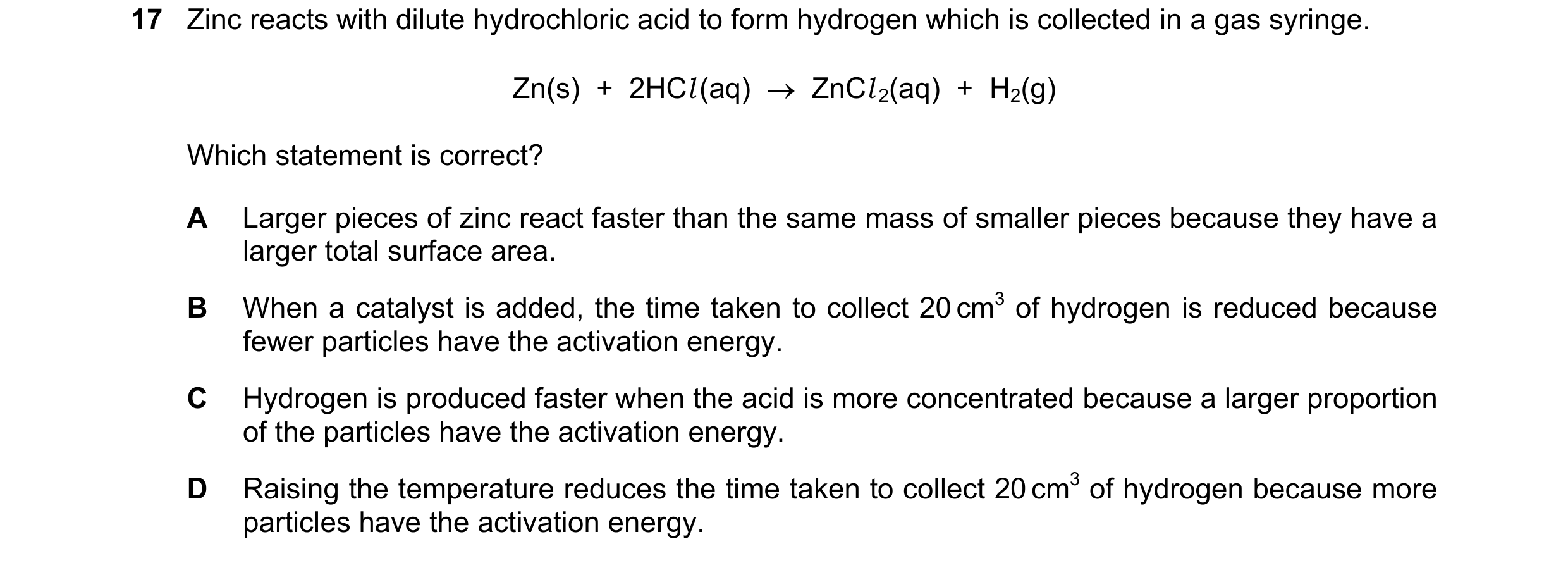 Question 34: Zinc reacts with dilute hydrochloric acid to form hydrogen which is collected in a gas syringe. Zn(s) + 2HCl (aq) ZnCl 2(aq) + H2(g…