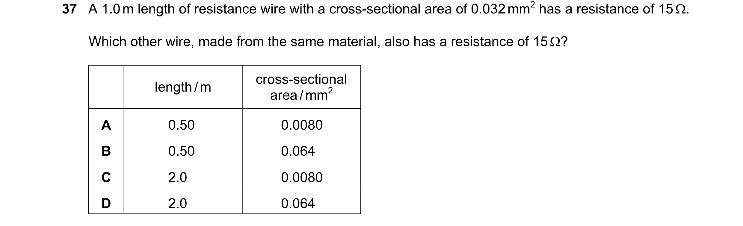 Question 76: A 1.0 m length of resistance wire with a cross-sectional area of 0.032 mm2 has a resistance of 15 . Which other wire, made from the same m…