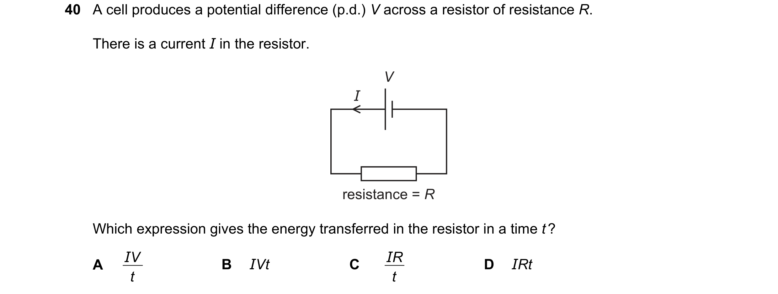 Question 77: A cell produces a potential difference (p.d.) V across a resistor of resistance R. There is a current I in the resistor. V I resistance = R…
