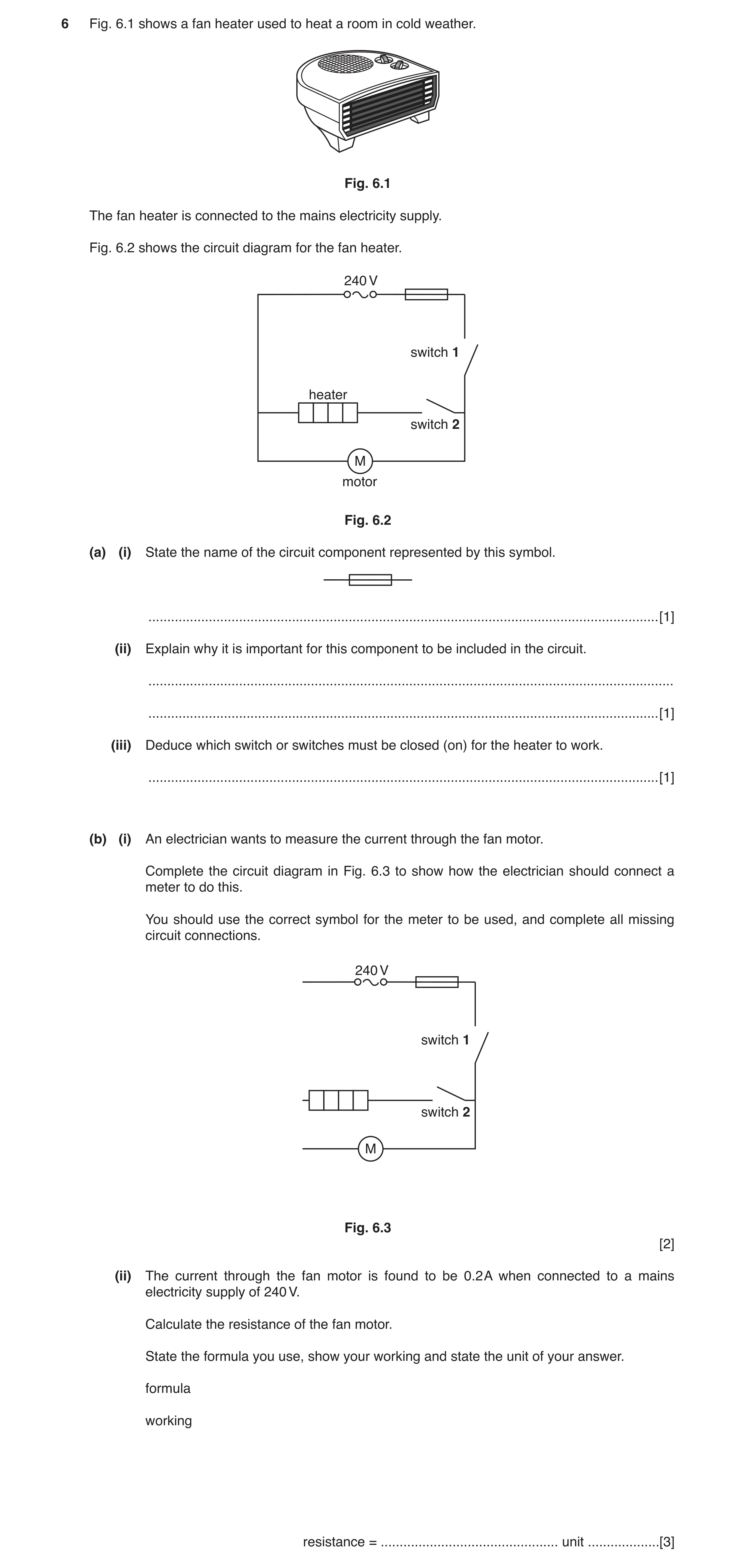 Question 5: Fig. 6.1 shows a fan heater used to heat a room in cold weather. Fig. 6.1 The fan heater is connected to the mains electricity supply. Fig.…