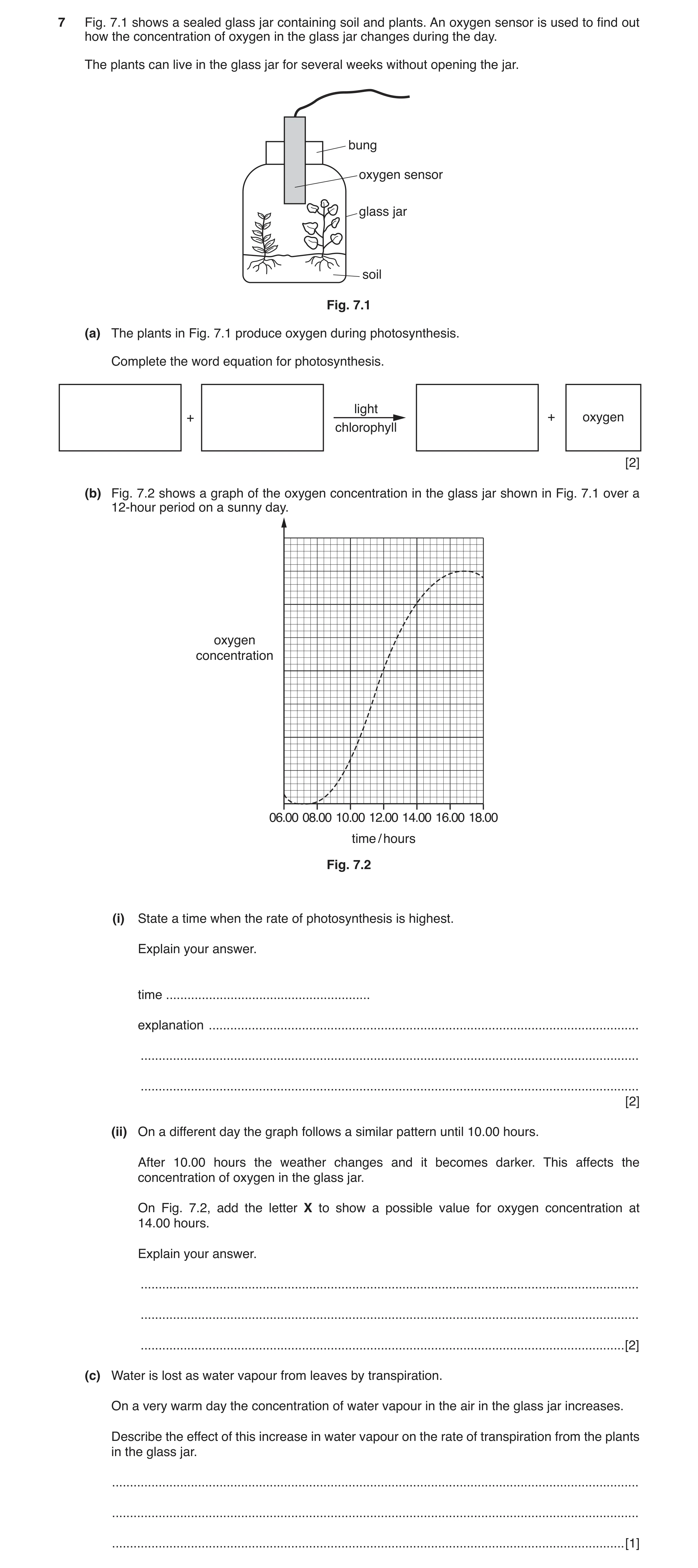 Question 2: Fig. 7.1 shows a sealed glass jar containing soil and plants. An oxygen sensor is used to find out how the concentration of oxygen in the g…