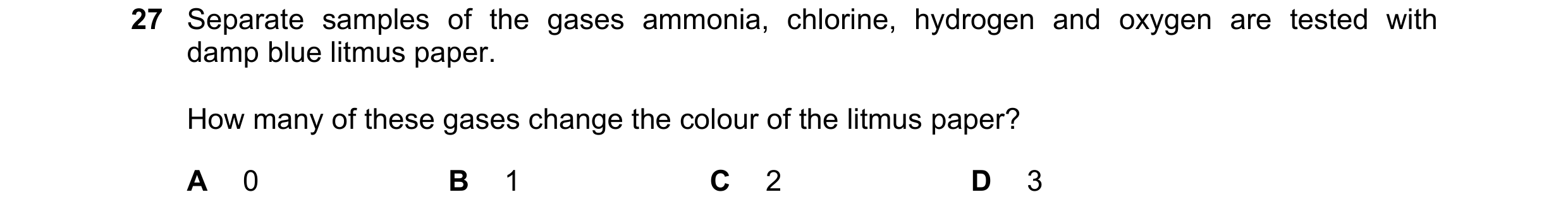 Question 102: Separate samples of the gases ammonia, chlorine, hydrogen and oxygen are tested with damp blue litmus paper. How many of these gases change…
