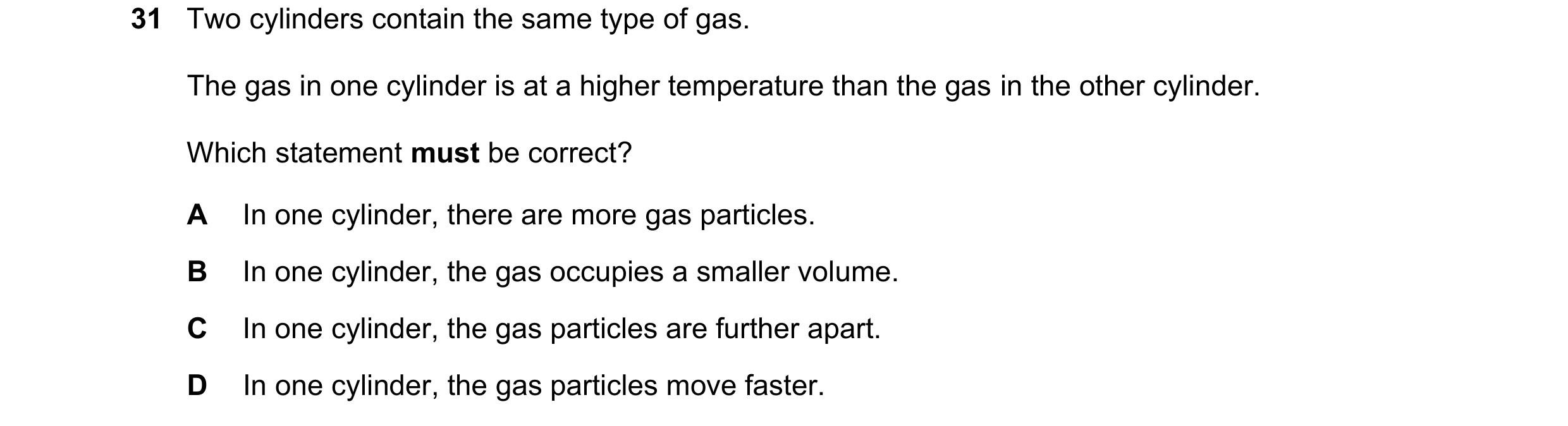 Question 97: Two cylinders contain the same type of gas. The gas in one cylinder is at a higher temperature than the gas in the other cylinder. Which st…