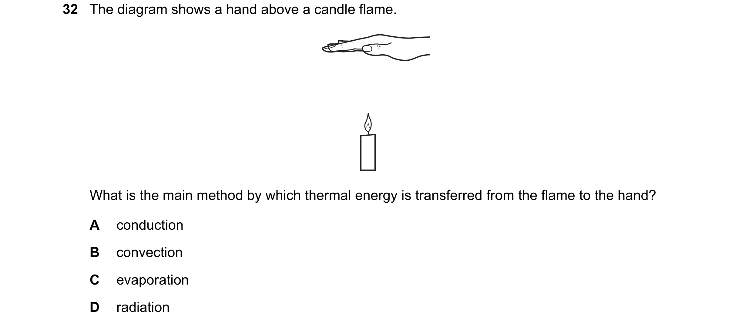 Question 102: The diagram shows a hand above a candle flame. What is the main method by which thermal energy is transferred from the flame to the hand? A…