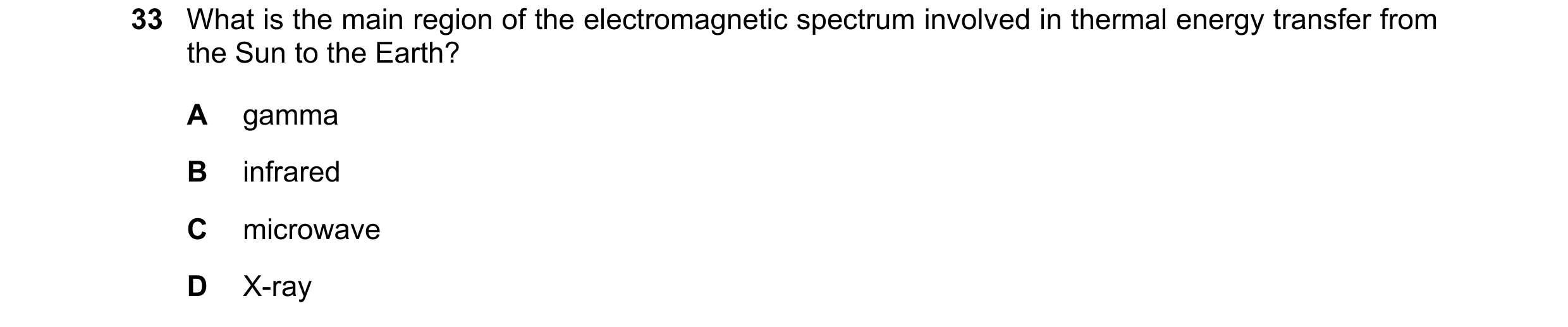 Question 103: What is the main region of the electromagnetic spectrum involved in thermal energy transfer from the Sun to the Earth? A gamma B infrared C…