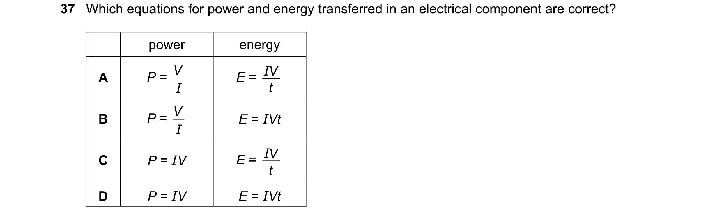 Question 149: Which equations for power and energy transferred in an electrical component are correct? power energy V E = V I A P = I t V B P = E = IVt I…