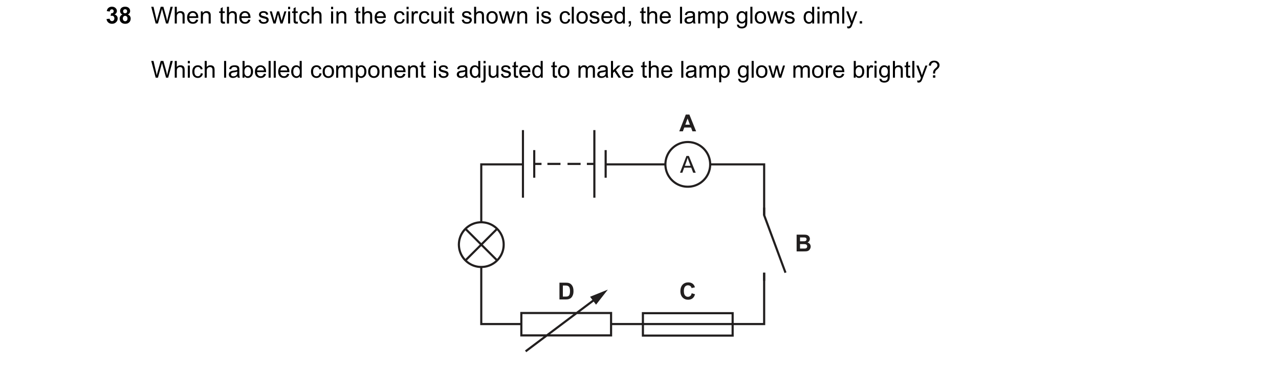 Question 190: When the switch in the circuit shown is closed, the lamp glows dimly. Which labelled component is adjusted to make the lamp glow more brigh…